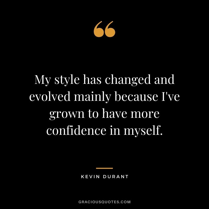 My style has changed and evolved mainly because I've grown to have more confidence in myself.
