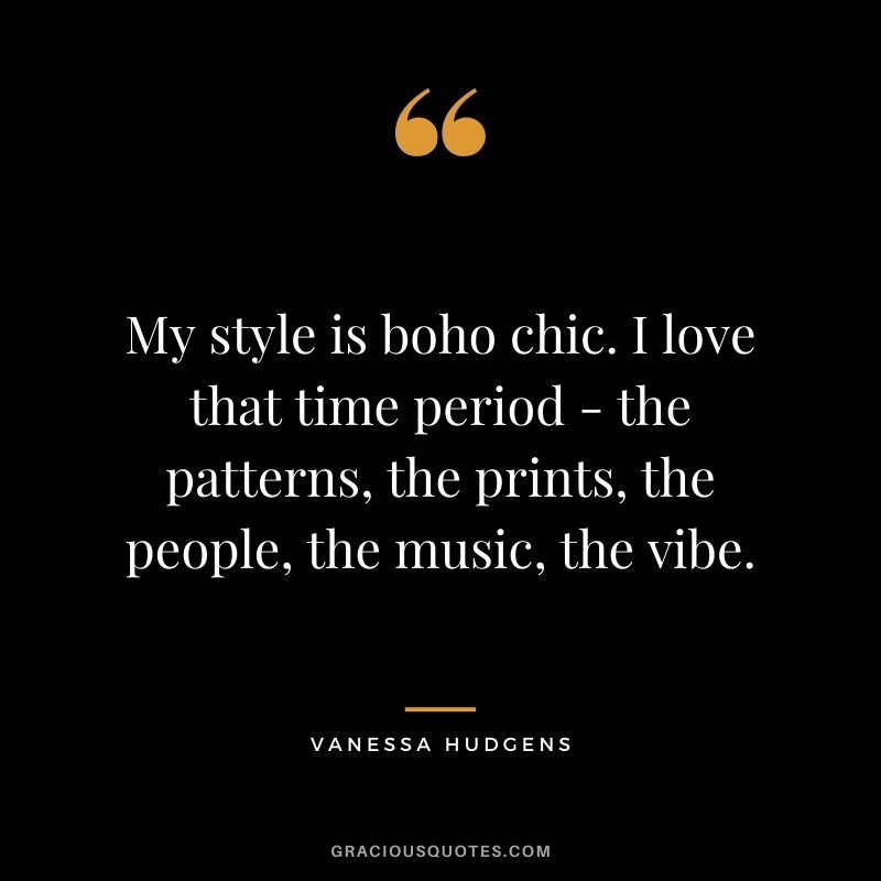 My style is boho chic. I love that time period - the patterns, the prints, the people, the music, the vibe.