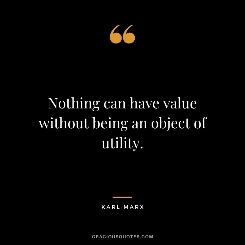 Nothing can have value without being an object of utility.