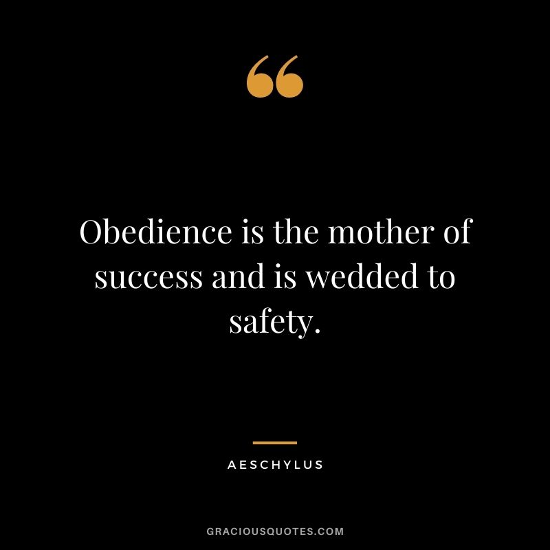 Obedience is the mother of success and is wedded to safety.