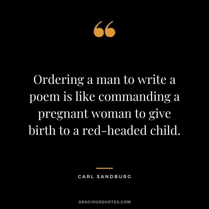 Ordering a man to write a poem is like commanding a pregnant woman to give birth to a red-headed child.