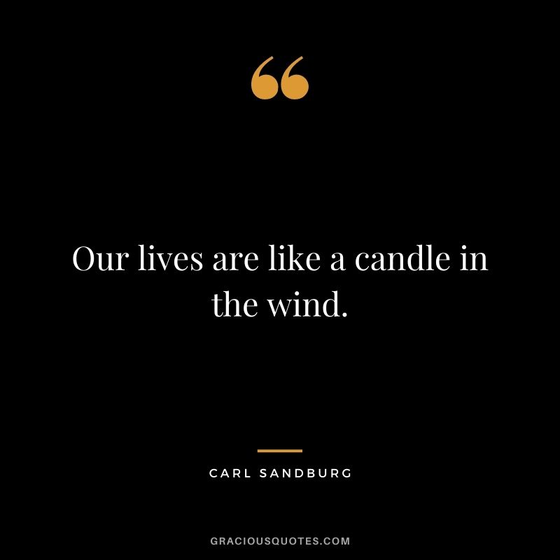 Our lives are like a candle in the wind.