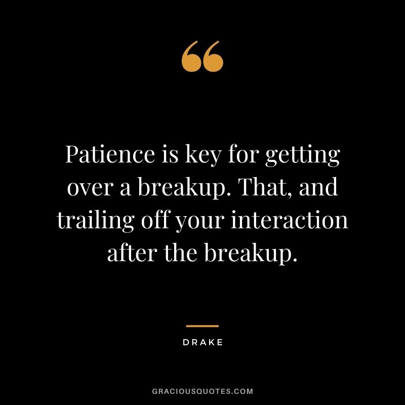 Patience is key for getting over a breakup. That, and trailing off your interaction after the breakup.