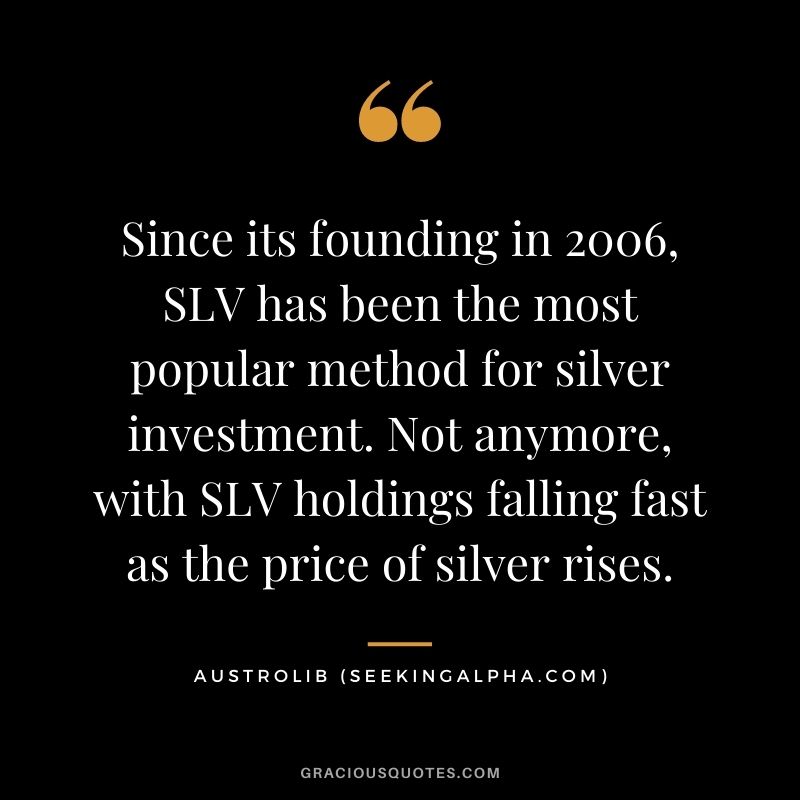 Since its founding in 2006, SLV has been the most popular method for silver investment. Not anymore, with SLV holdings falling fast as the price of silver rises. - Austrolib (SeekingAlpha.com)