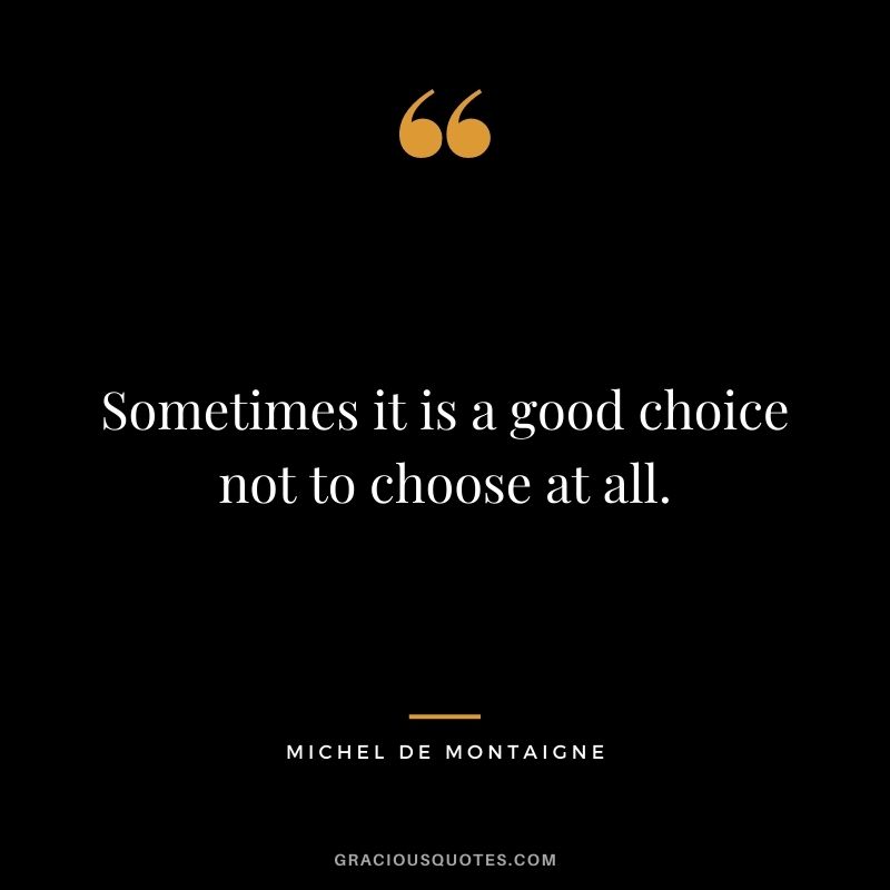 Sometimes it is a good choice not to choose at all.