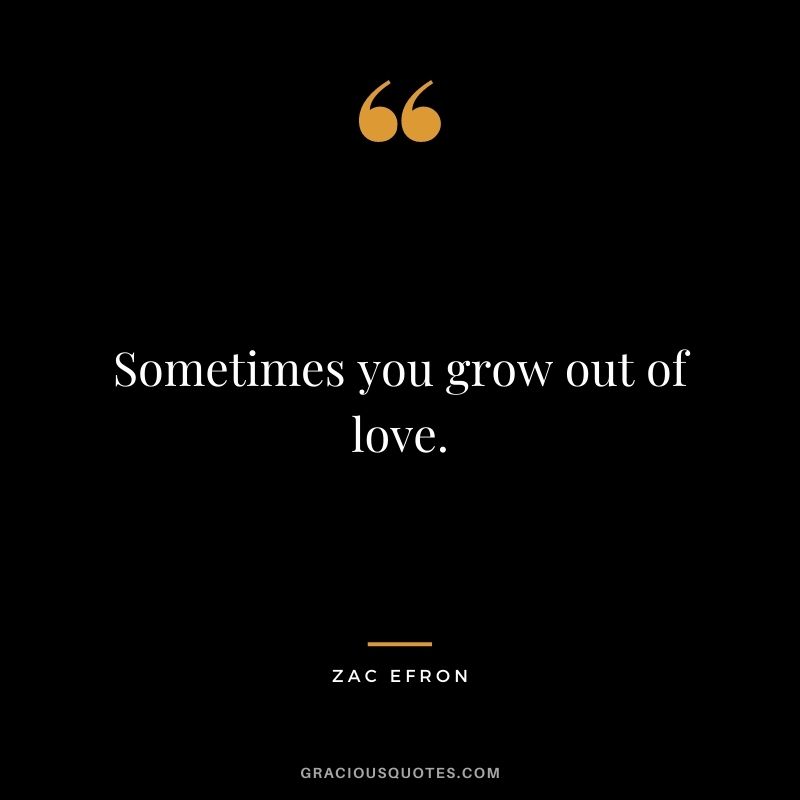 Sometimes you grow out of love.