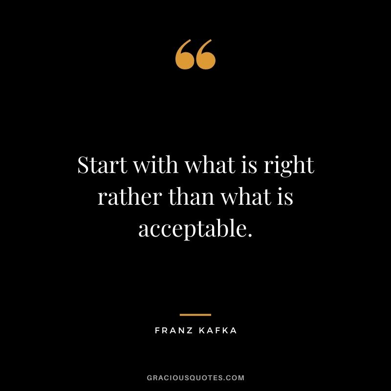 Start with what is right rather than what is acceptable.