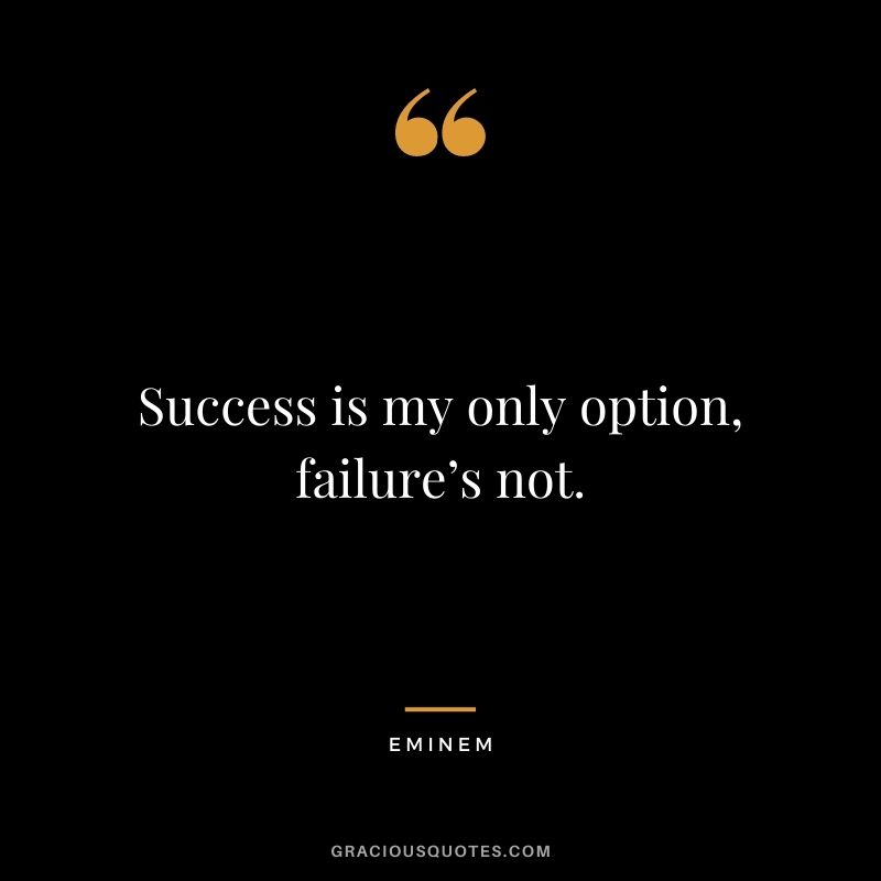 Success is my only option, failure’s not.