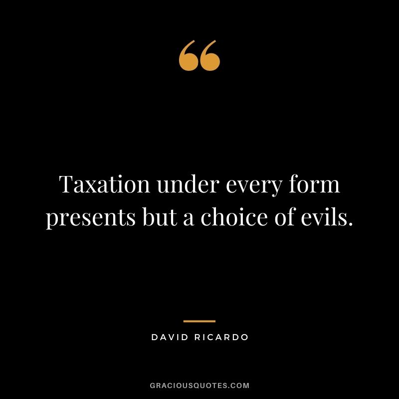 Taxation under every form presents but a choice of evils.