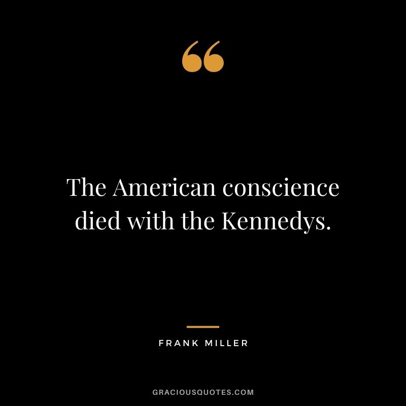 The American conscience died with the Kennedys.