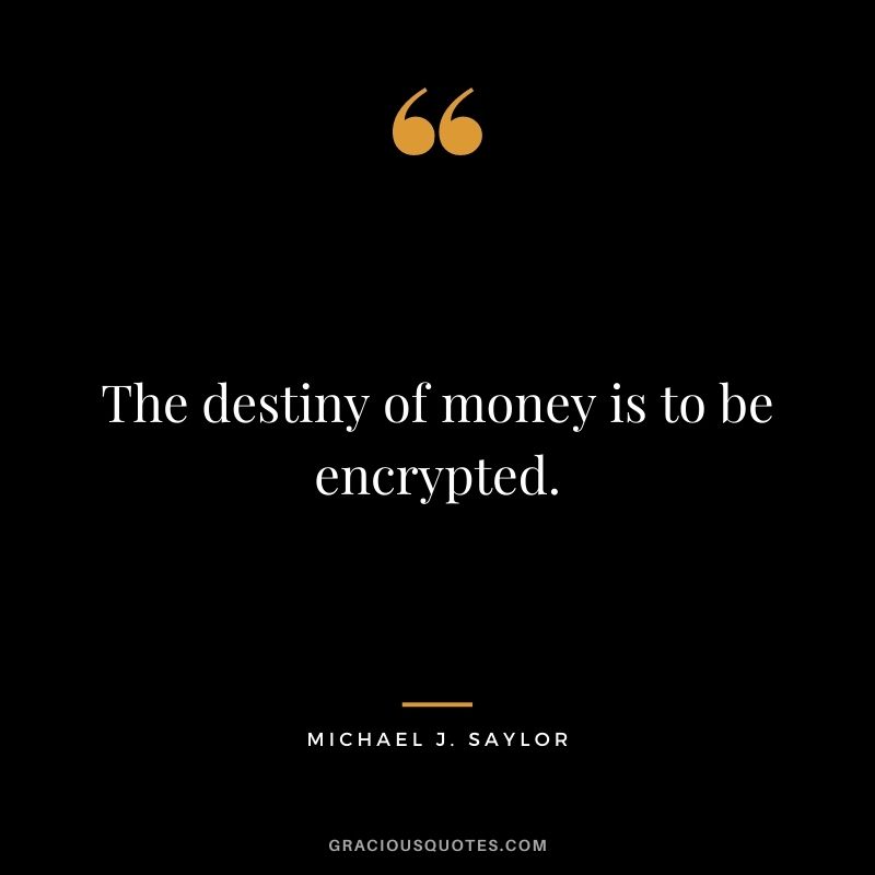 The destiny of money is to be encrypted.