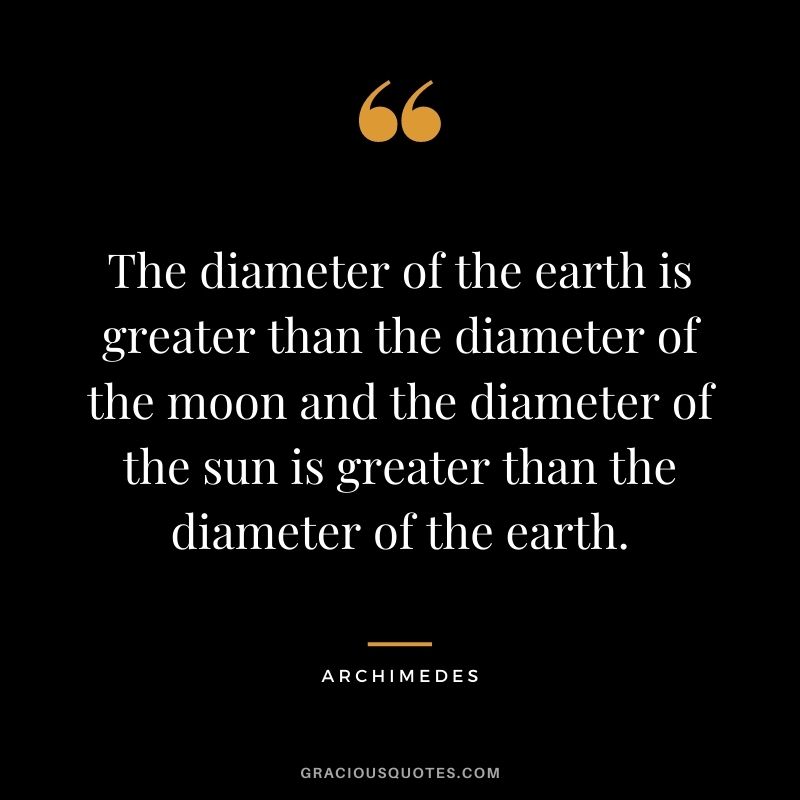 The diameter of the earth is greater than the diameter of the moon and the diameter of the sun is greater than the diameter of the earth.