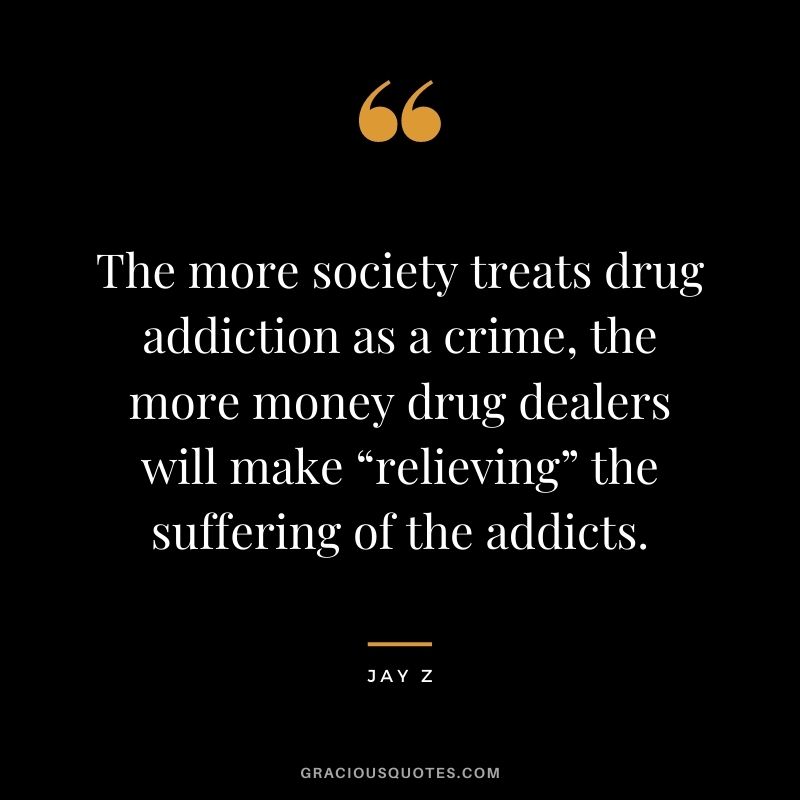 The more society treats drug addiction as a crime, the more money drug dealers will make “relieving” the suffering of the addicts.