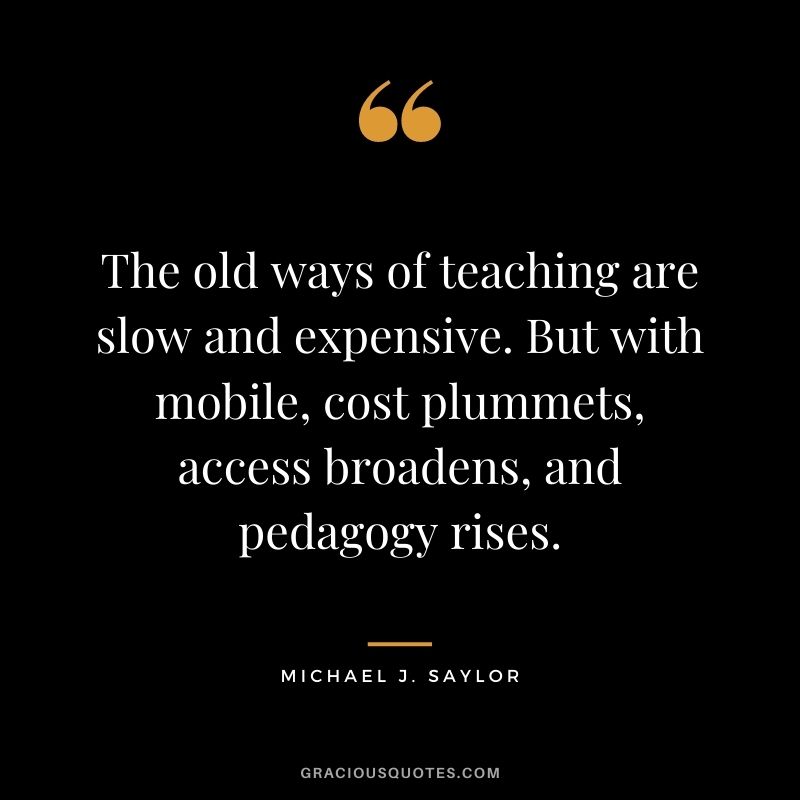 The old ways of teaching are slow and expensive. But with mobile, cost plummets, access broadens, and pedagogy rises.