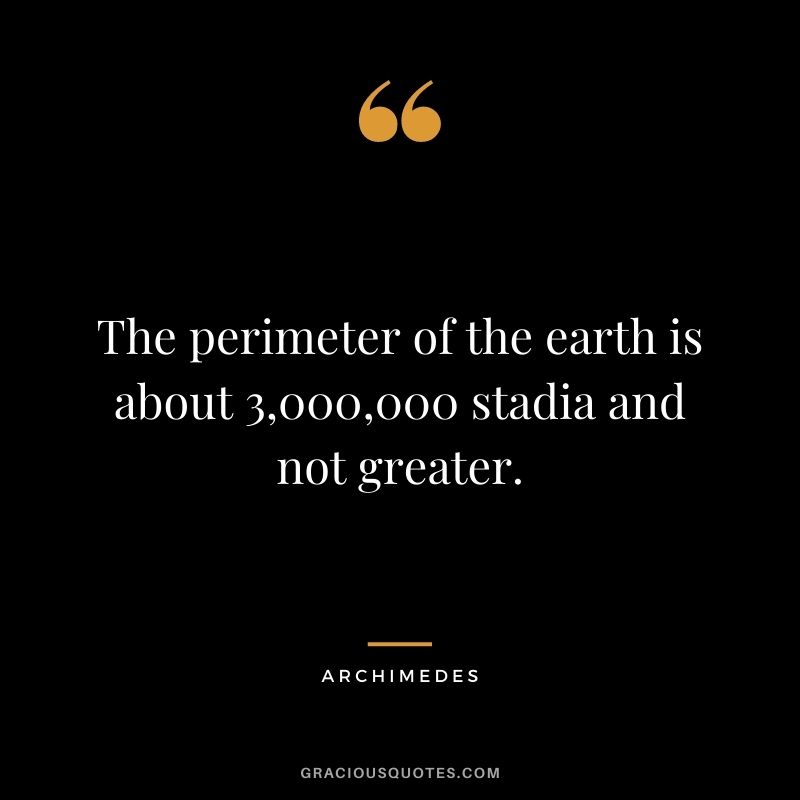 The perimeter of the earth is about 3,000,000 stadia and not greater.