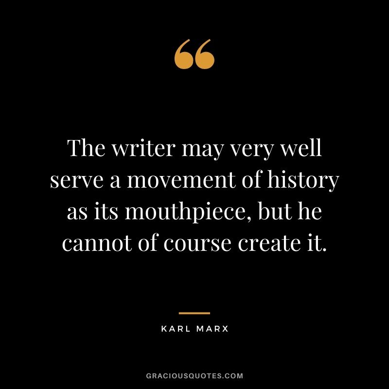 The writer may very well serve a movement of history as its mouthpiece, but he cannot of course create it.