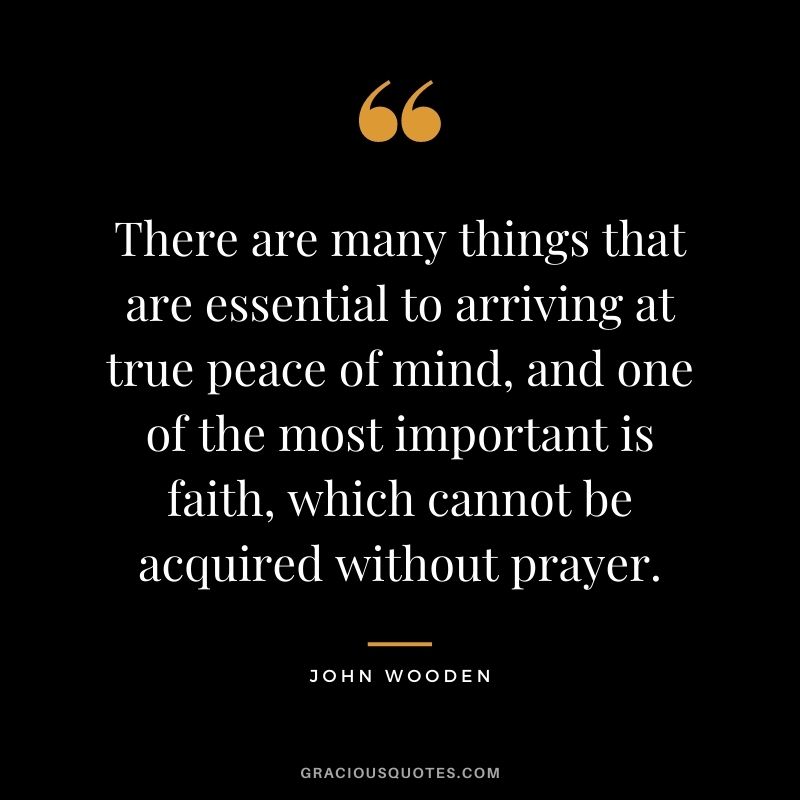 There are many things that are essential to arriving at true peace of mind, and one of the most important is faith, which cannot be acquired without prayer.