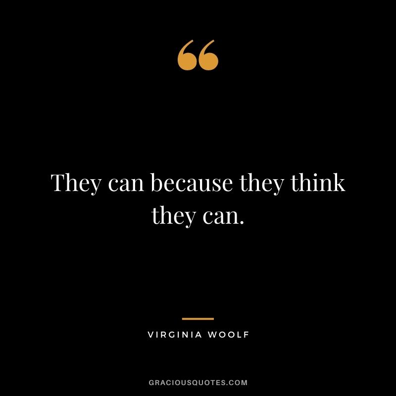 They can because they think they can.