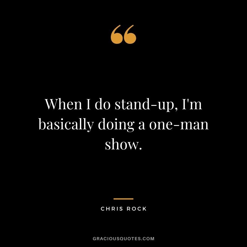 When I do stand-up, I'm basically doing a one-man show.