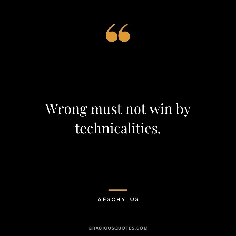 Wrong must not win by technicalities.