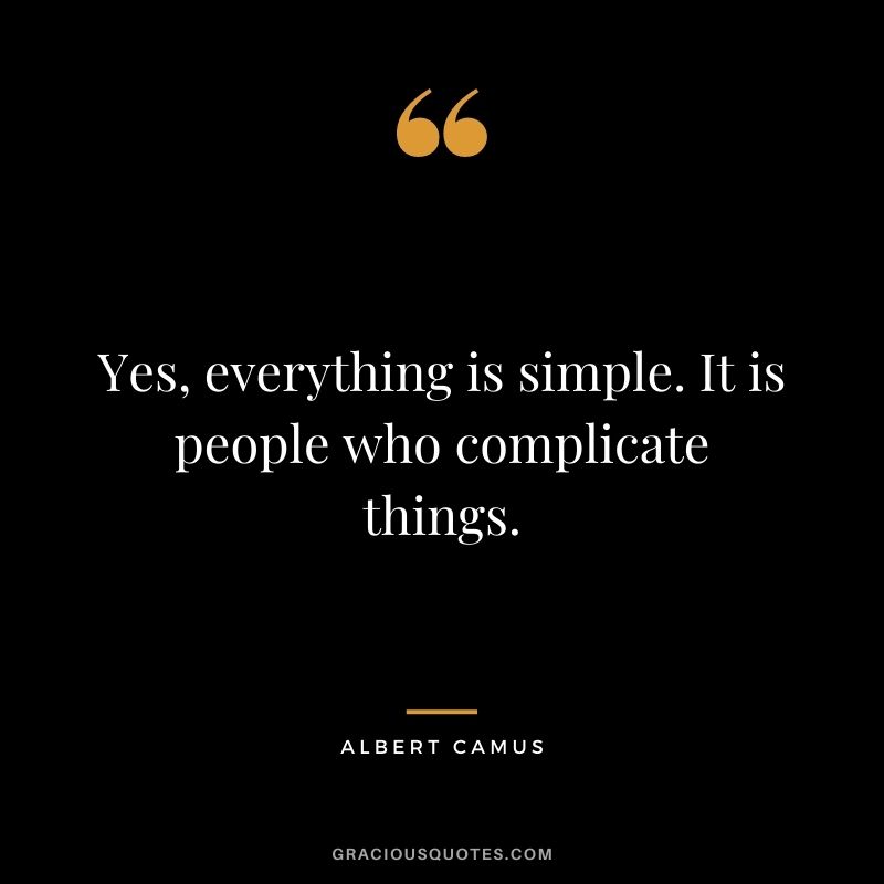 Yes, everything is simple. It is people who complicate things.