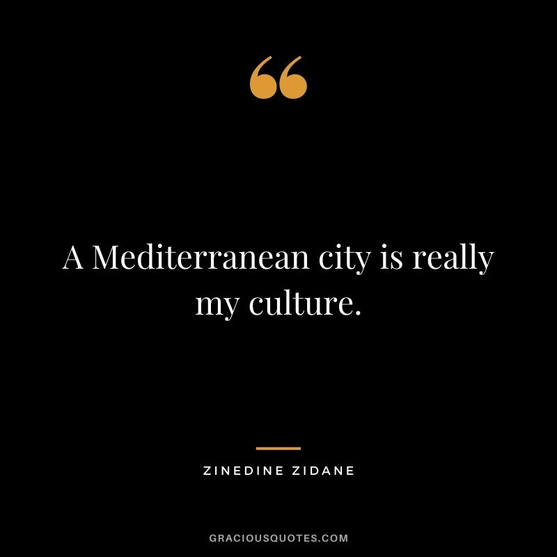 A Mediterranean city is really my culture.