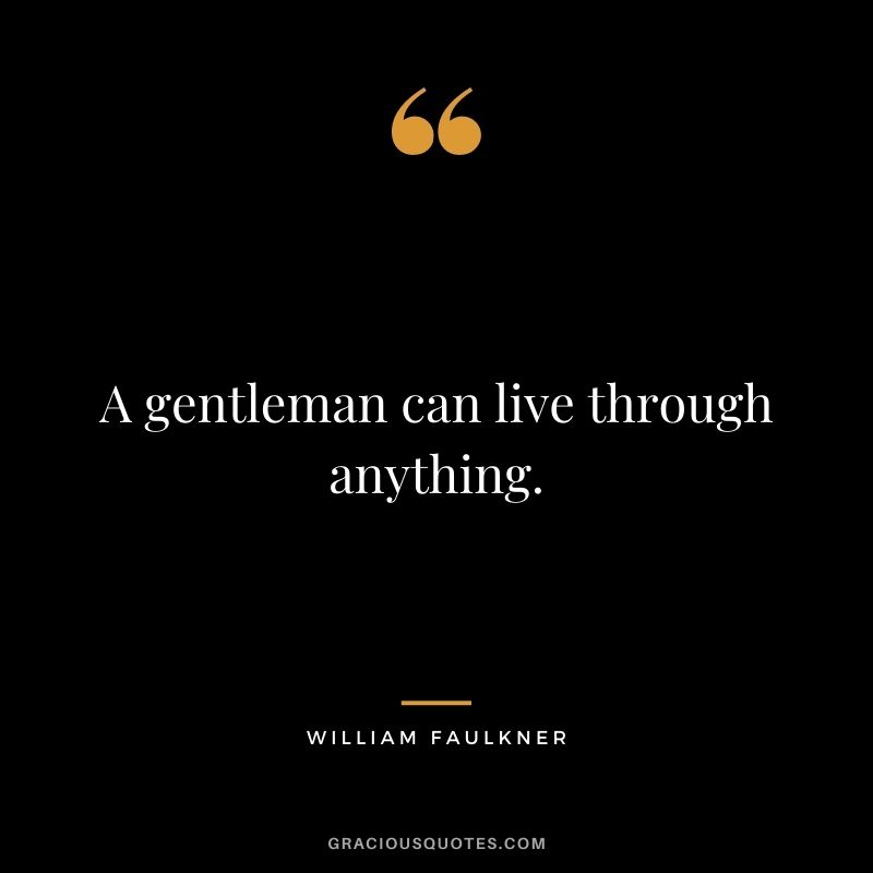 A gentleman can live through anything.