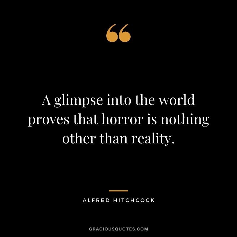 A glimpse into the world proves that horror is nothing other than reality.