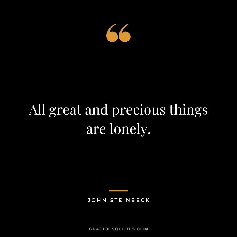 All great and precious things are lonely.