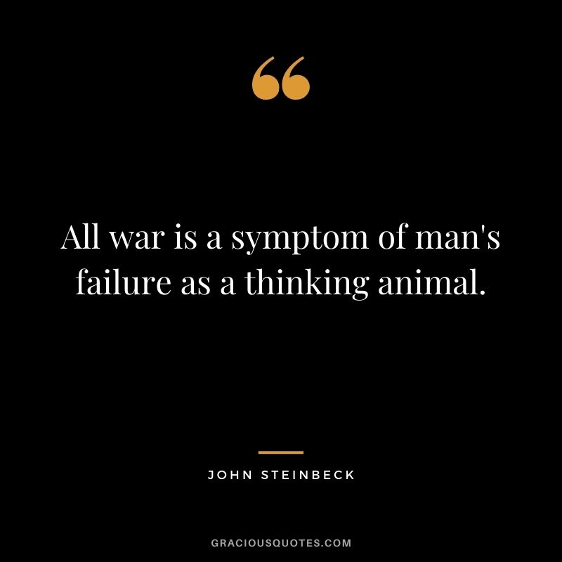 All war is a symptom of man's failure as a thinking animal.