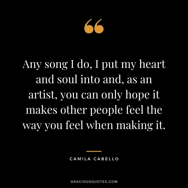 Any song I do, I put my heart and soul into and, as an artist, you can only hope it makes other people feel the way you feel when making it.