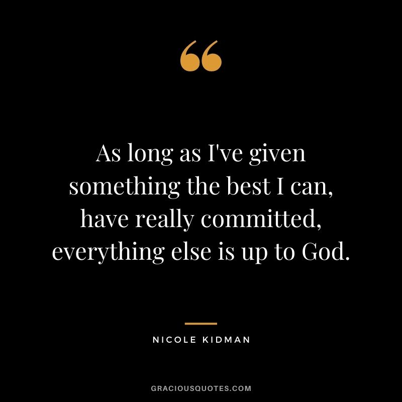 As long as I've given something the best I can, have really committed, everything else is up to God.