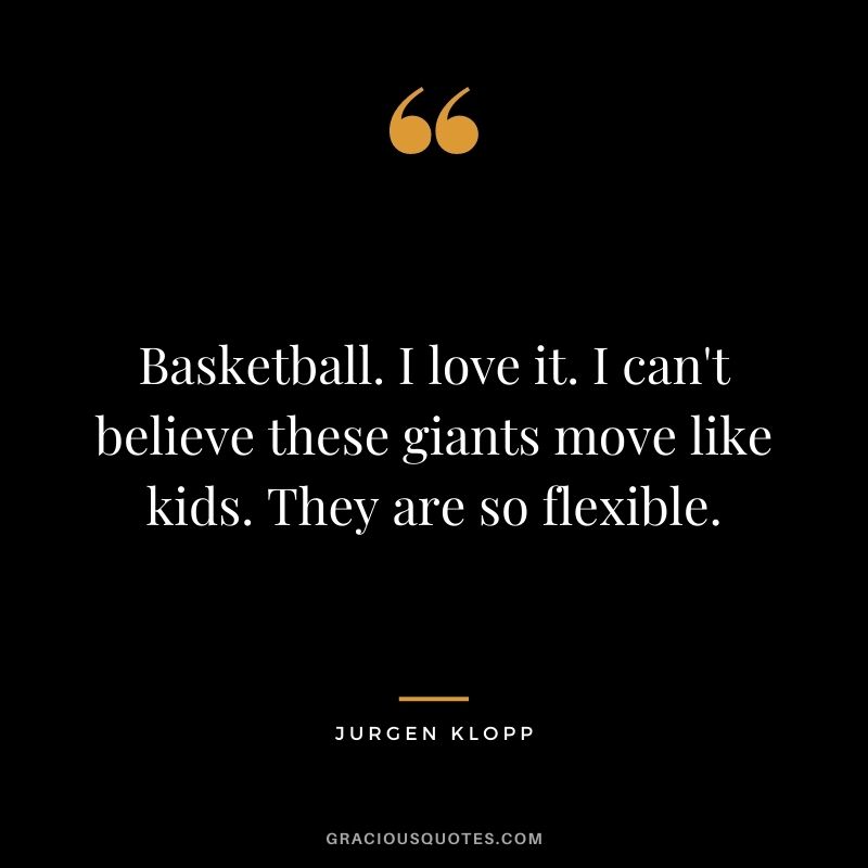 Basketball. I love it. I can't believe these giants move like kids. They are so flexible.