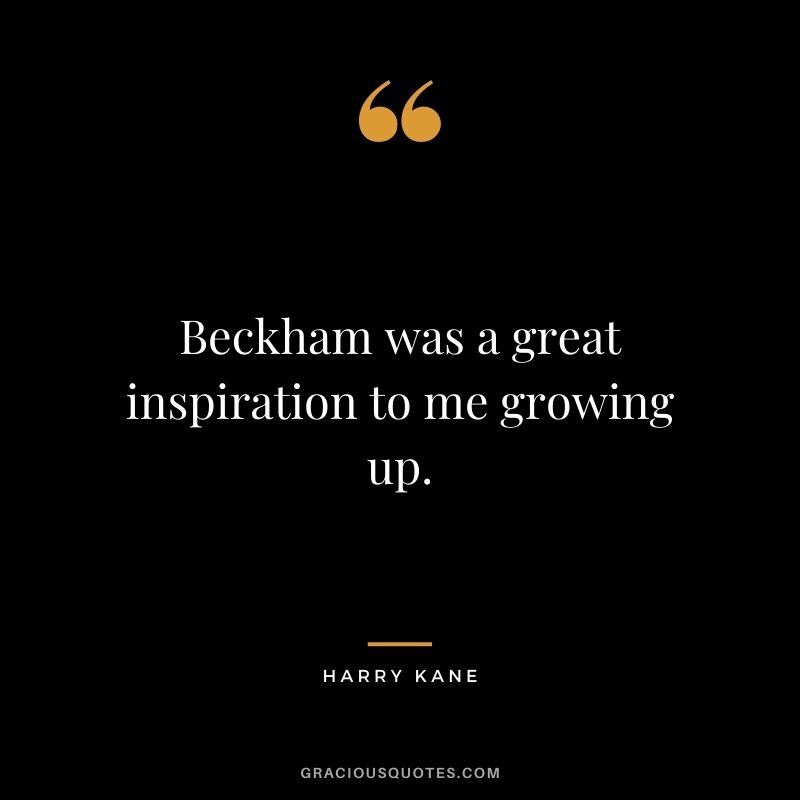 Beckham was a great inspiration to me growing up.