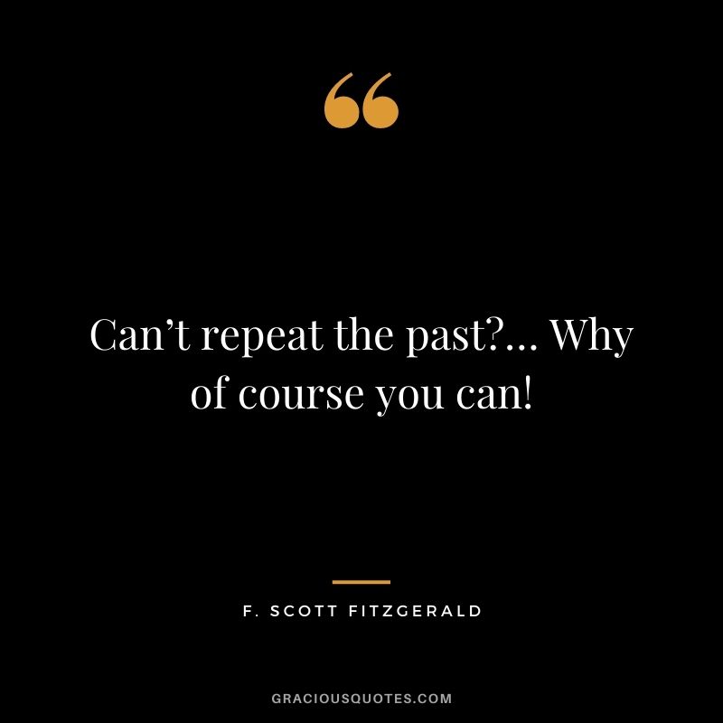 Can’t repeat the past… Why of course you can!