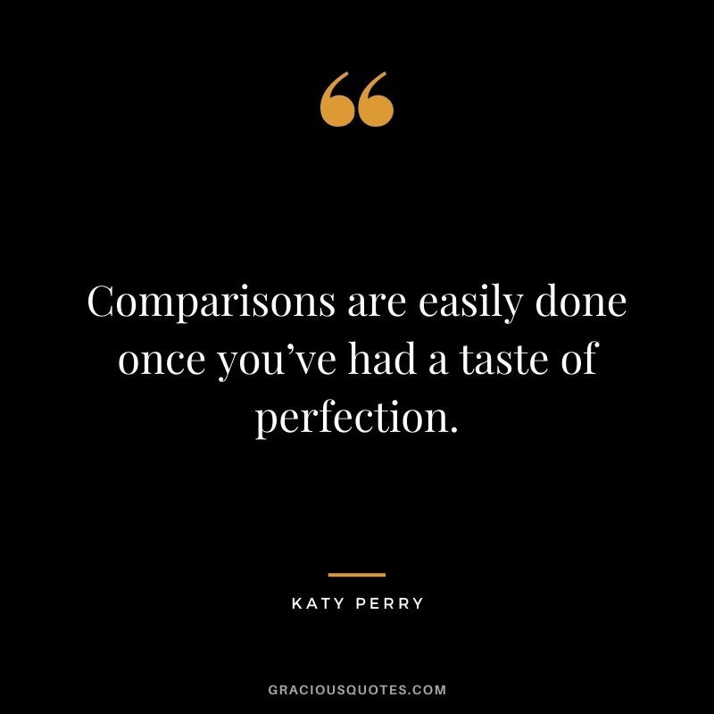 Comparisons are easily done once you’ve had a taste of perfection.