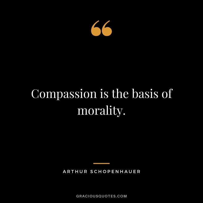 Compassion is the basis of morality.