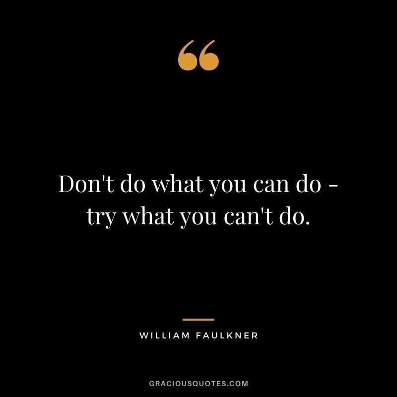 Don't do what you can do - try what you can't do.