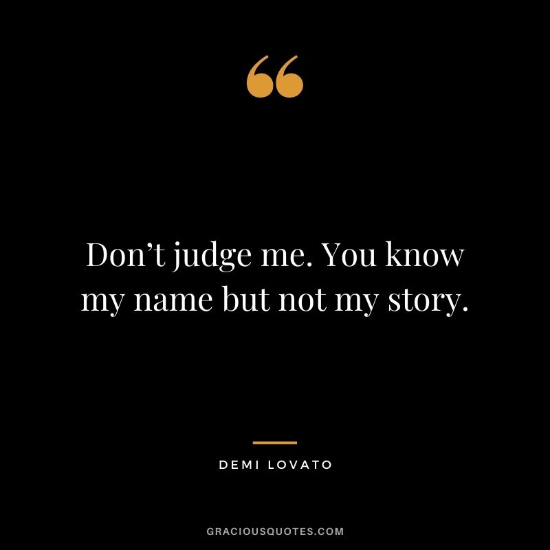 Don’t judge me. You know my name but not my story.