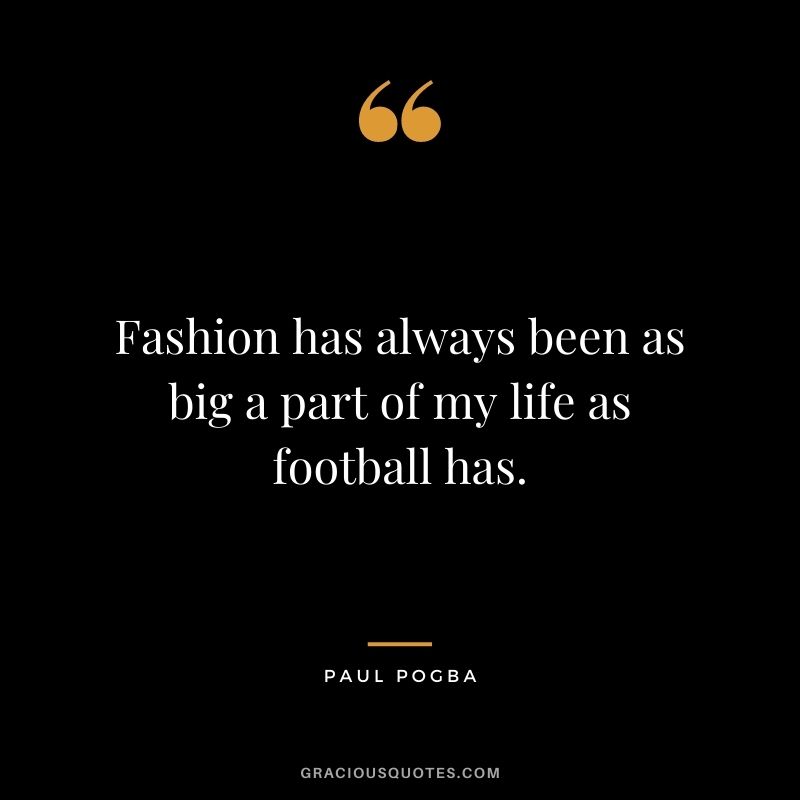 Fashion has always been as big a part of my life as football has.
