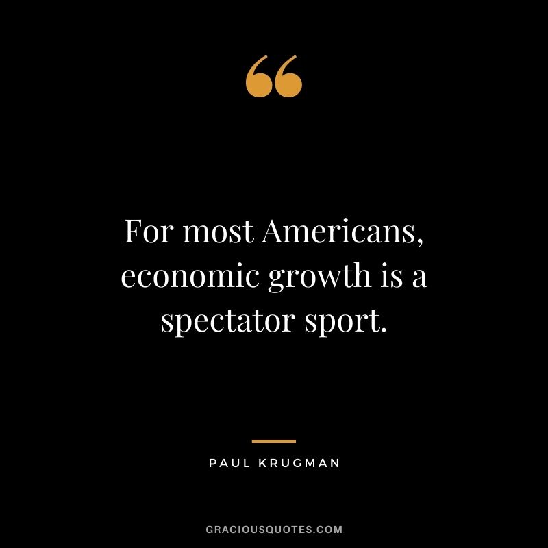 For most Americans, economic growth is a spectator sport.