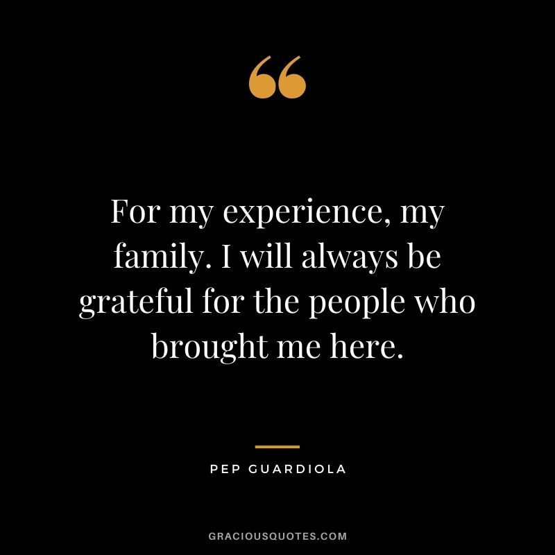 For my experience, my family. I will always be grateful for the people who brought me here.