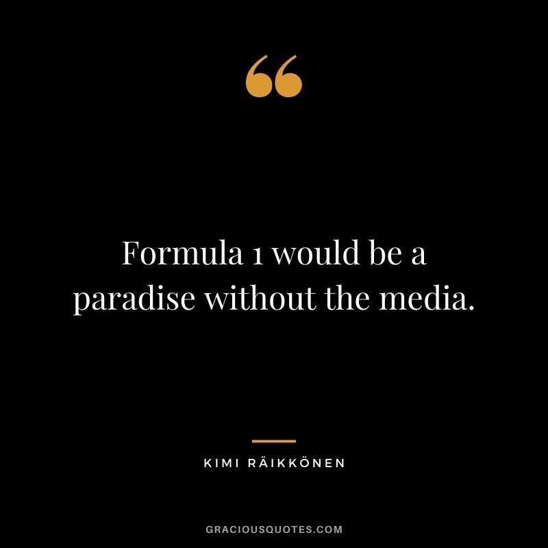 Formula 1 would be a paradise without the media.