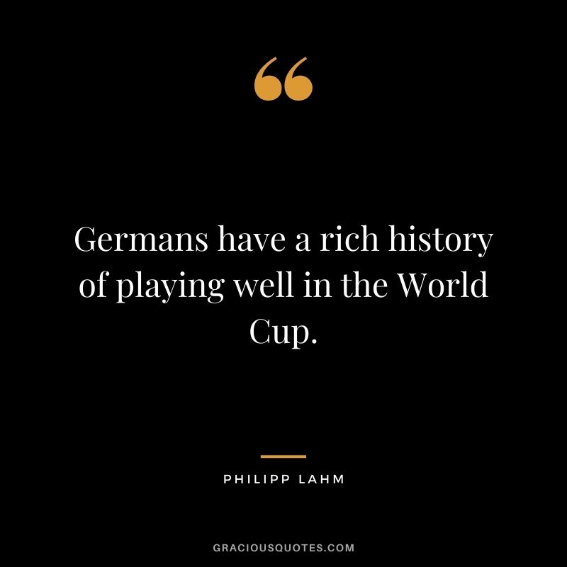 Germans have a rich history of playing well in the World Cup.