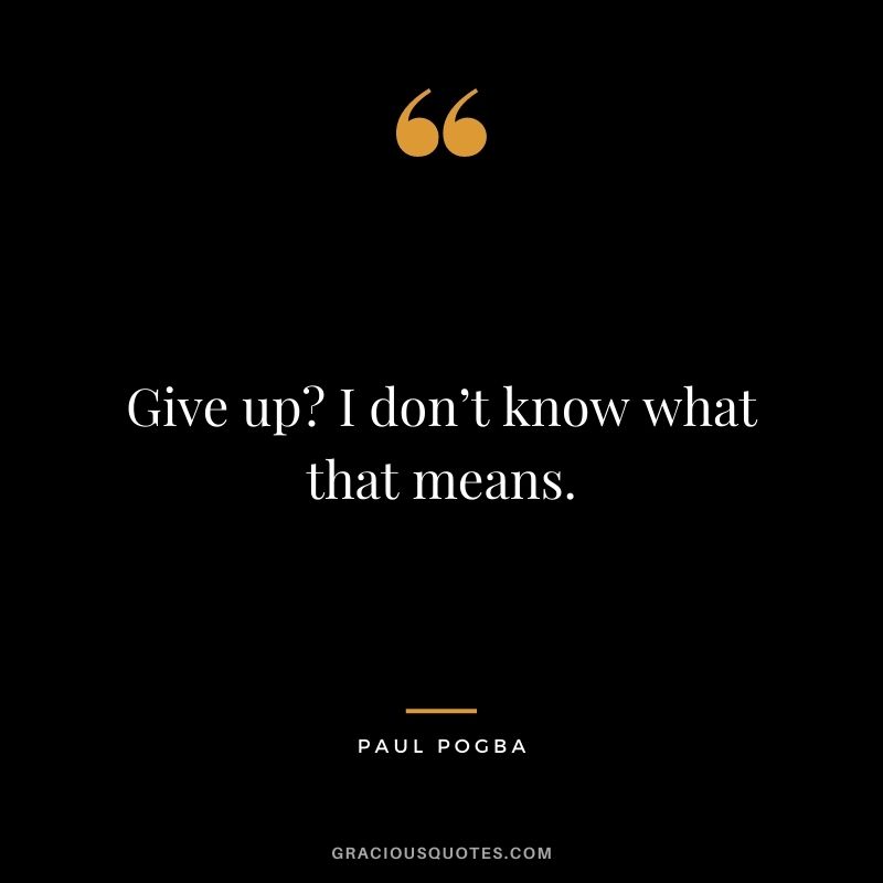 Give up? I don’t know what that means.