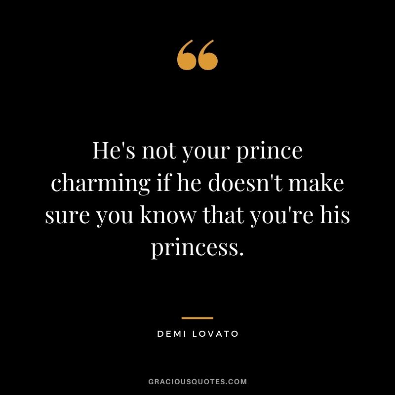 He's not your prince charming if he doesn't make sure you know that you're his princess.