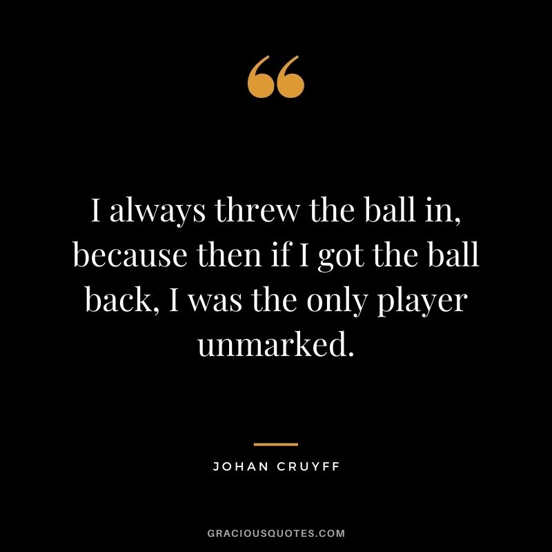 I always threw the ball in, because then if I got the ball back, I was the only player unmarked.