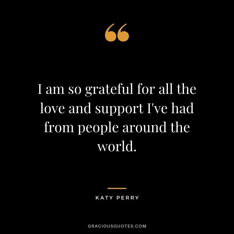 I am so grateful for all the love and support I've had from people around the world.