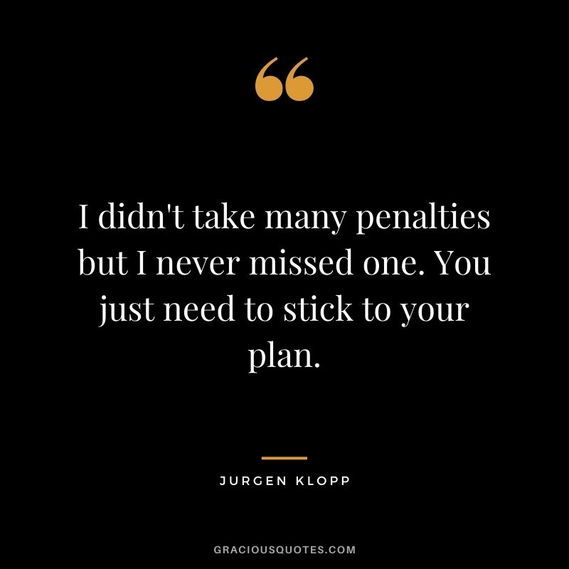 I didn't take many penalties but I never missed one. You just need to stick to your plan.