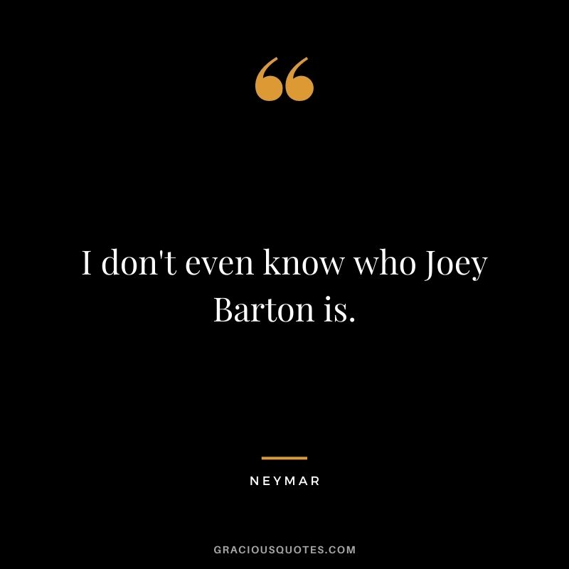 I don't even know who Joey Barton is.